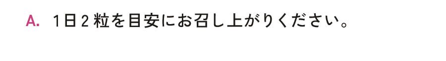 1日2粒を目安にお召し上がりください。