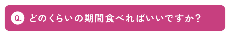 どのくらいの期間食べればいいですか？